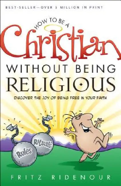 How to Be a Christian Without Being Religious by Fritz Ridenour
