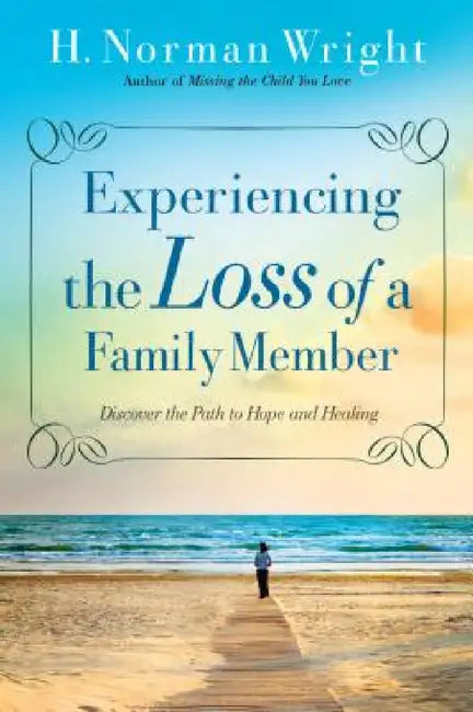 Experiencing the Loss of a Family Member by H. Norman Wright