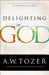 Delighting in God by A. W. Tozer