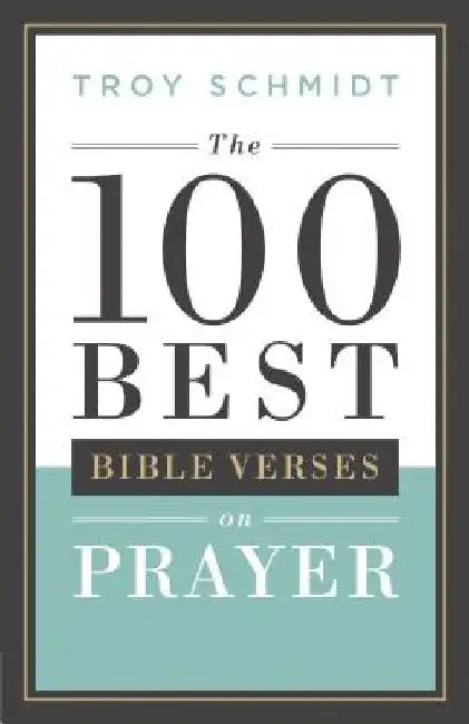 100 Best Bible Verses on Prayer by Troy Schmidt