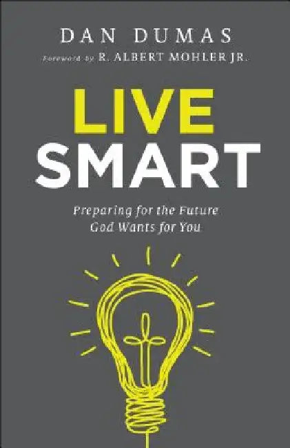 Live Smart: Preparing for the Future God Wants for You by Dan Dumas