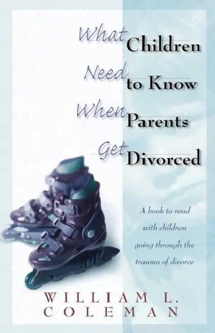 What Children Need to Know When Parents Get Divorced by William L. Coleman