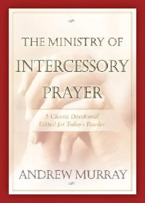 The Ministry of Intercessory Prayer by Andrew Murray