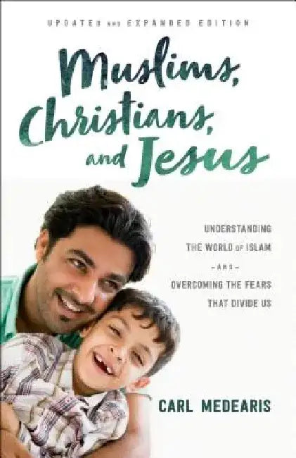 Muslims, Christians, and Jesus: Understanding the World of Islam and Overcoming the Fears That Divide Us by Carl Medearis