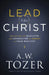 Lead Like Christ: Reflecting the Qualities and Character of Christ in Your Ministry by A. W. Tozer