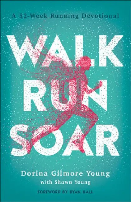 Walk, Run, Soar: A 52-Week Running Devotional by Dorina Gilmore Young