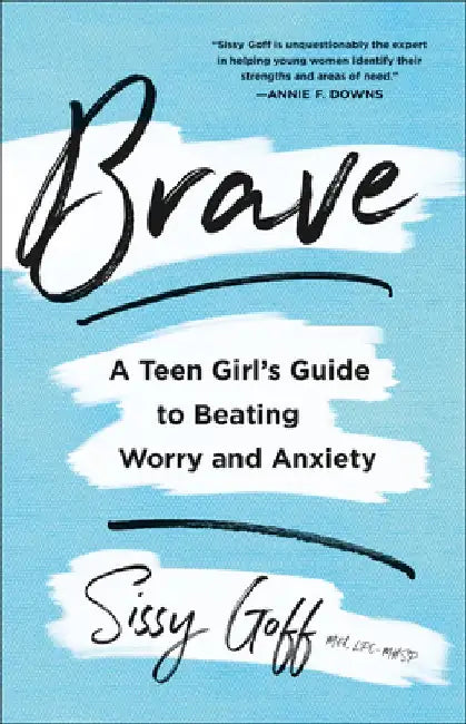 Brave: A Teen Girl's Guide to Beating Worry and Anxiety by Sissy, Lpc-Mhsp Goff