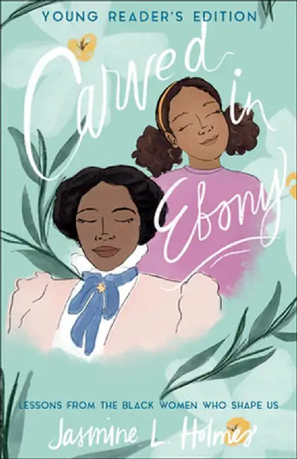 Carved in Ebony: Lessons from the Black Women Who Shape Us by Jasmine L. Holmes