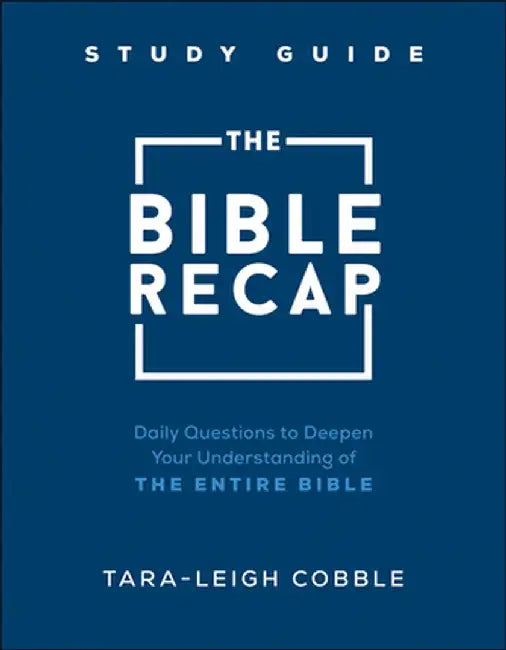 The Bible Recap Study Guide: Daily Questions to Deepen Your Understanding of the Entire Bible by Tara-Leigh Cobble