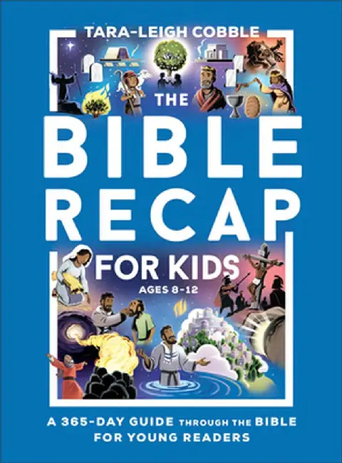 The Bible Recap for Kids: A One-Year Guide Through the Bible for Young Readers Ages 8-12 by Tara-Leigh Cobble