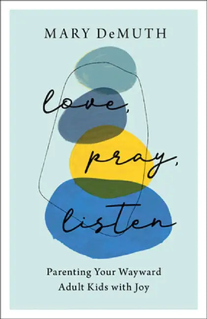 Love, Pray, Listen: Parenting Your Wayward Adult Kids with Joy by Mary Demuth