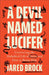 A Devil Named Lucifer: Uncovering the Diabolical Life of Satan and How to Resist Him by Jared Brock