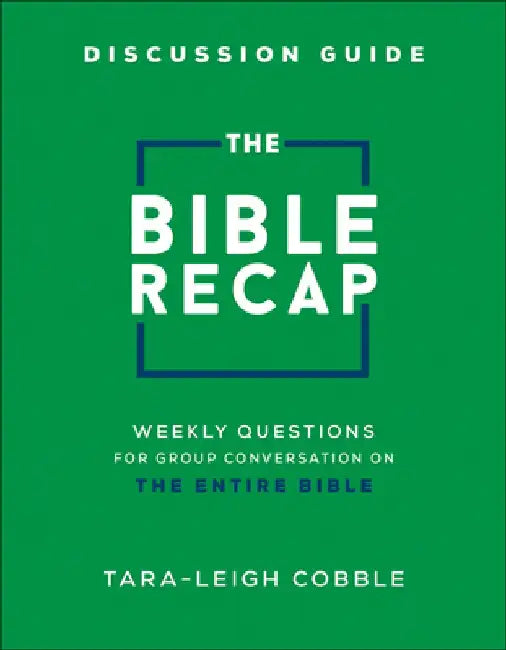 The Bible Recap Discussion Guide: Weekly Questions for Group Conversation on the Entire Bible by Tara-Leigh Cobble