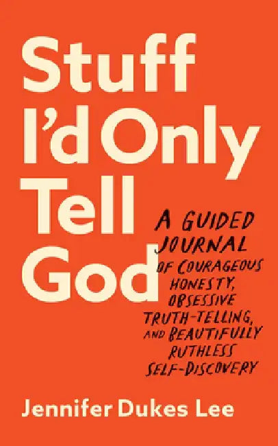 Stuff I'd Only Tell God: A Guided Journal of Courageous Honesty, Obsessive Truth-Telling, and Beautifully Ruthless Self-Discovery by Jennifer Dukes Lee