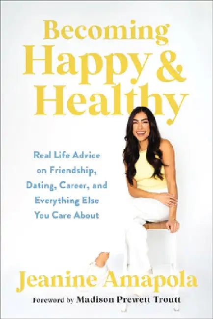 Becoming Happy & Healthy: Real Life Advice on Friendship, Dating, Career, and Everything Else You Care about by Jeanine Amapola
