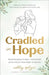 Cradled in Hope: Trusting Jesus to Heal Your Heart as He Holds Your Baby in Heaven--A Biblical Guide for Grieving Miscarriage, Stillbirth, and Infant by Ashley Opliger