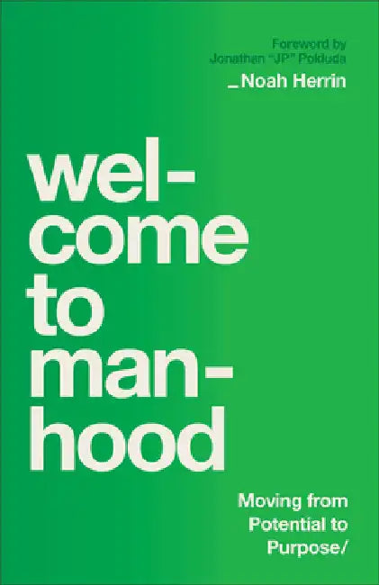 Welcome to Manhood: Moving from Potential to Purpose by Herrin, Noah
