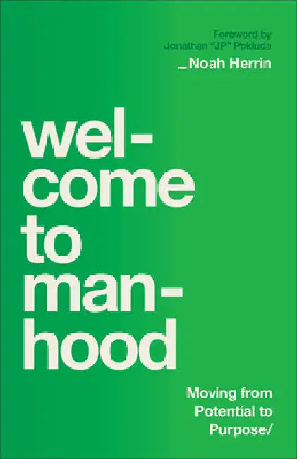 Welcome to Manhood: Moving from Potential to Purpose by Noah Herrin