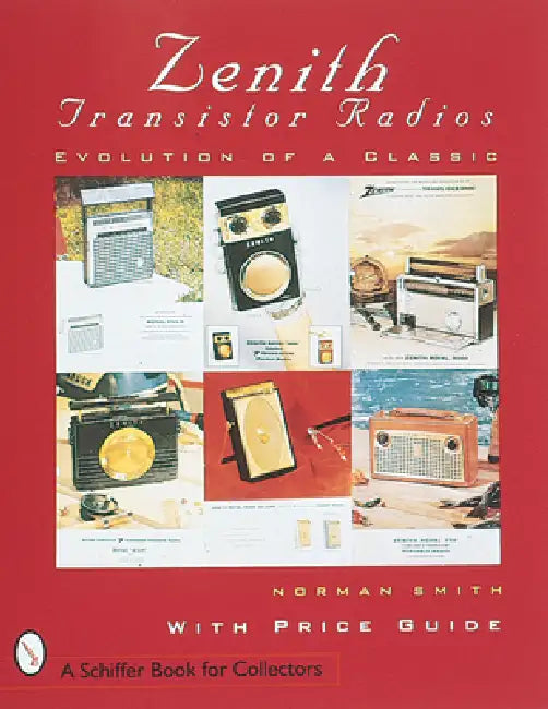 Zenith(r) Transistor Radios: Evolution of a Classic by Norman R. Smith