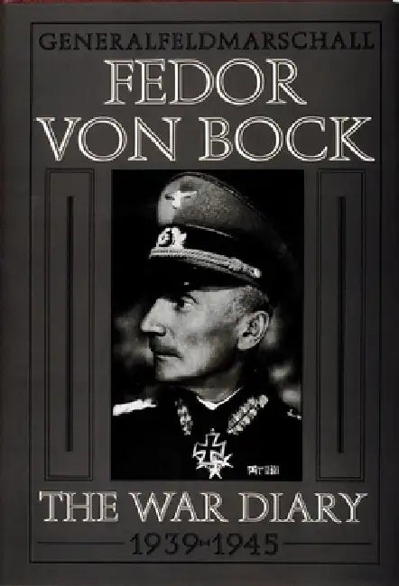 Generalfeldmarschall Fedor Von Bock: The War Diary, 1939-1945 by Klaus Gerbert