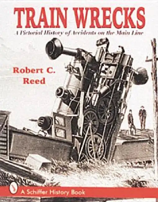 Train Wrecks: A Pictorial History of Accidents on the Main Line by Robert C. Reed