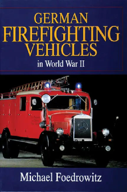 German Firefighting Vehicles in World War II by Michael Foedrowitz