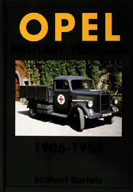 Opel Military Vehicles 1906-1956 by Eckhart Bartels