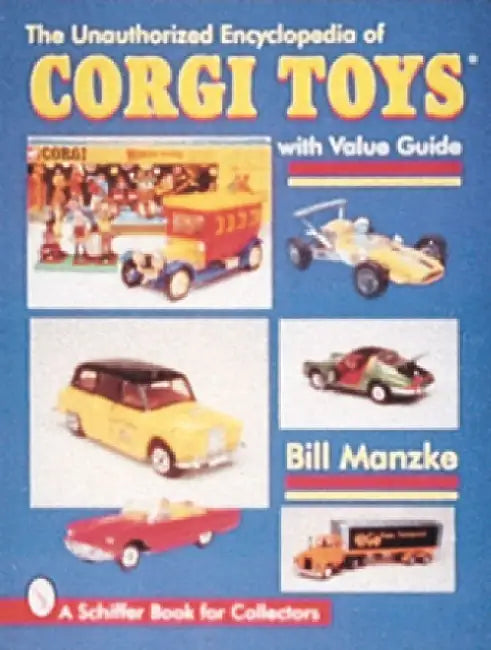 The Unauthorized Encyclopedia of Corgi Toys by Bill Manzke