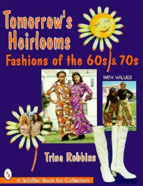 Tomorrow's Heirlooms: Women's Fashions of the '60s & '70s by Trina Robbins