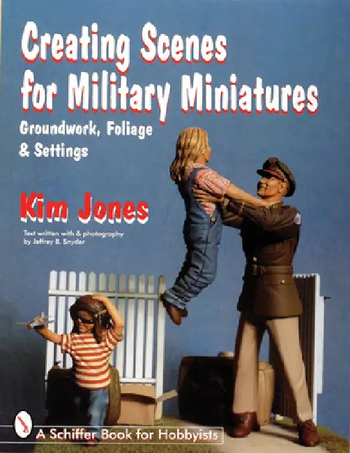 Creating Scenes for Military Miniatures: Groundwork, Foliage, & Settings by Kim Jones