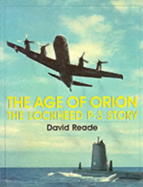 The Age of Orion: The Lockheed P-3 Story by David Reade