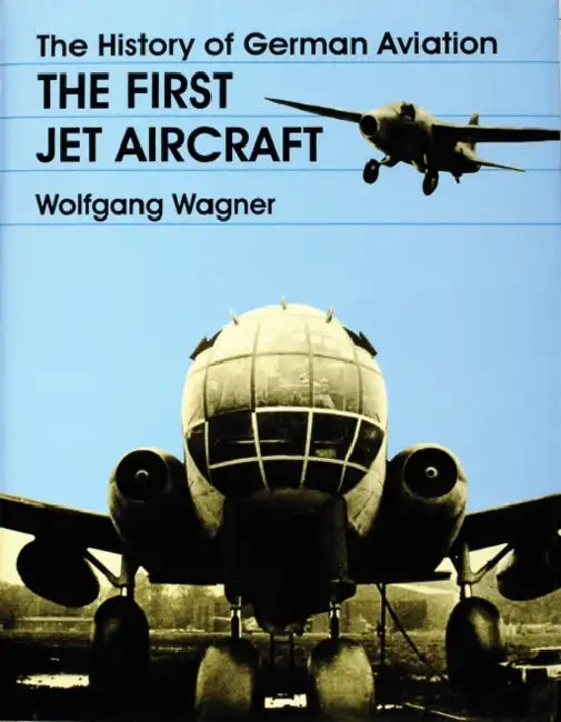 The History of German Aviation: The First Jet Aircraft by Wolfgang Wagner