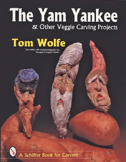 The Yam Yankee & Other Veggie Carving Projects by Tom Wolfe