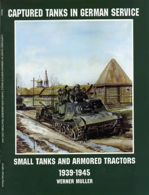 Captured Tanks in German Service: Small Tanks and Armored Tractors 1939-45 by Werner Regenberg