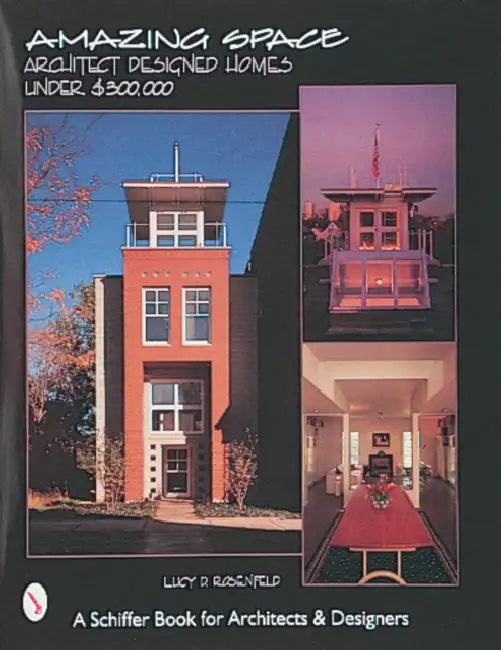 Amazing Space: Architect Designed Houses Under $300,000 by Lucy D. Rosenfeld