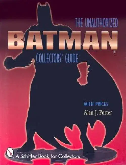 Batman(r): The Unauthorized Collector's Guide by Alan J. Porter
