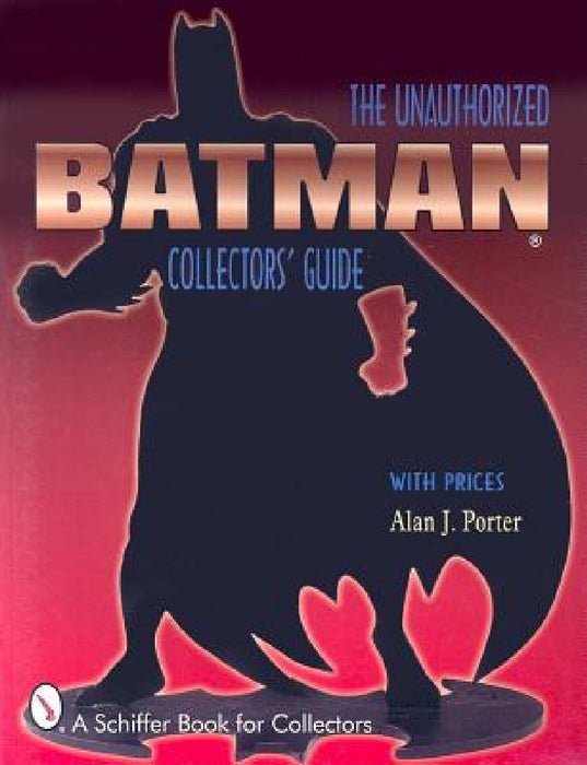 Batman(r): The Unauthorized Collector's Guide by Alan J. Porter