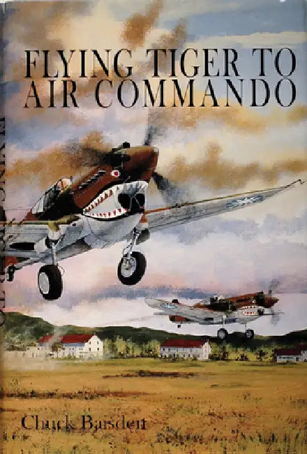 Flying Tiger to Air Commando by Chuck Baisden