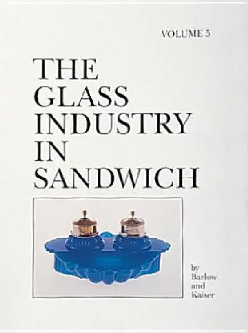 The Glass Industry in Sandwich: Volume Five by Joan E. Kaiser
