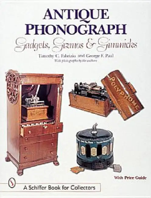 Antique Phonograph Gadgets, Gizmos, and Gimmicks by Timothy C. Fabrizio