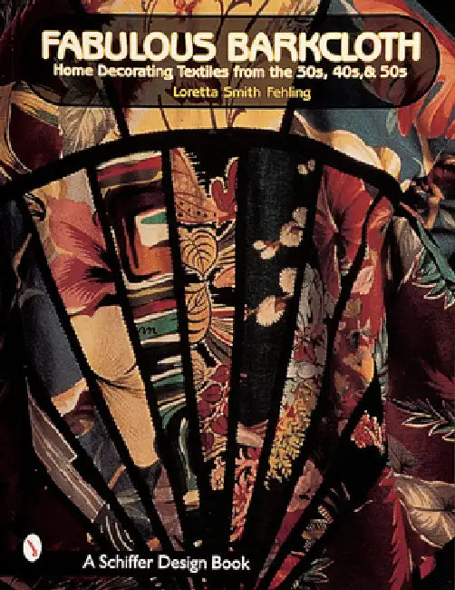 Fabulous Barkcloth: Home Decorating Textiles from the '30s, '40s, & '50s by Loretta Smith Fehling