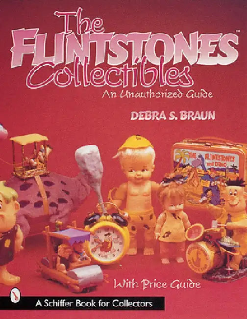 The Flintstones(tm)Collectibles: An Unauthorized Guide by Debra S. Braun