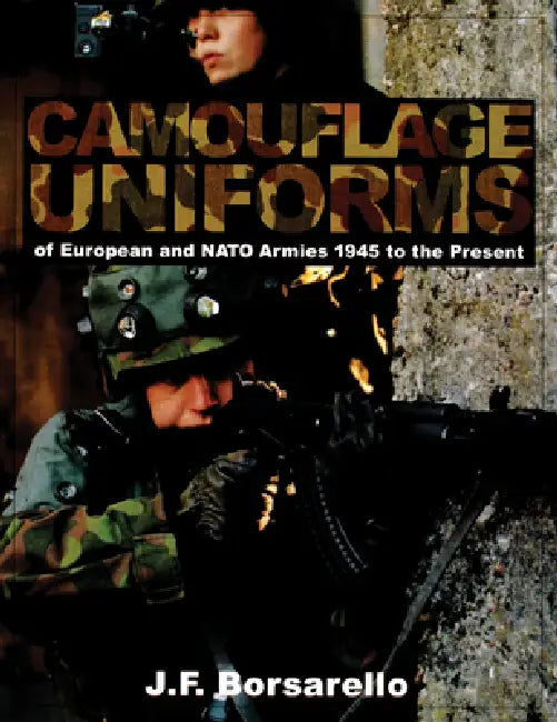 Camouflage Uniforms of European and NATO Armies: 1945 to the Present by J. F. Borsarello