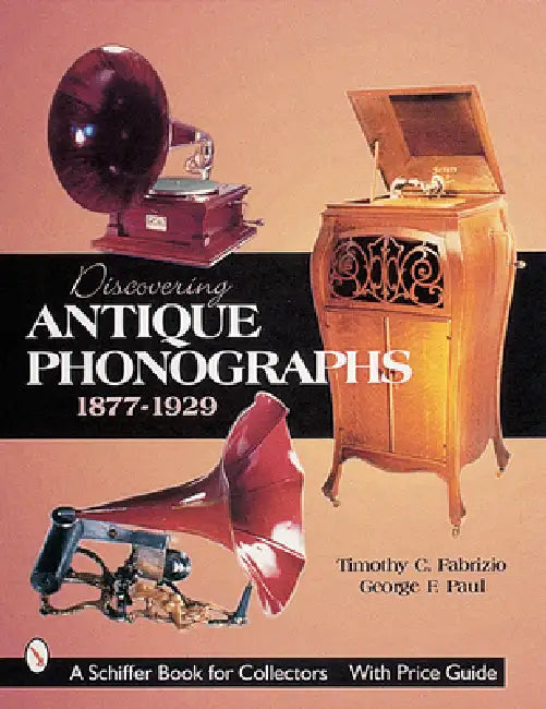 Discovering Antique Phonographs by Timothy C. Fabrizio