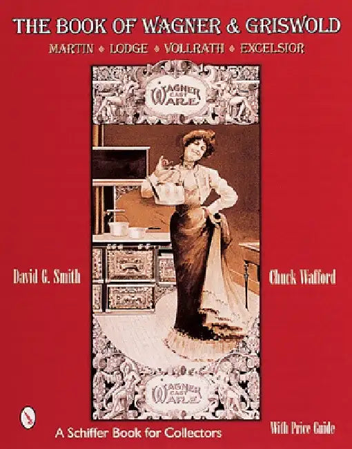 The Book of Wagner & Griswold: Martin, Lodge, Vollrath, Excelsior by David G. Smith