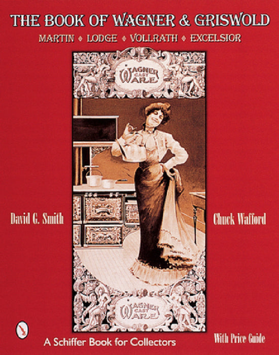 The Book of Wagner & Griswold: Martin, Lodge, Vollrath, Excelsior by David G. Smith