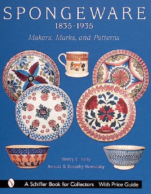Spongeware, 1835-1935: Makers, Marks, and Patterns by Henry E. Kelly