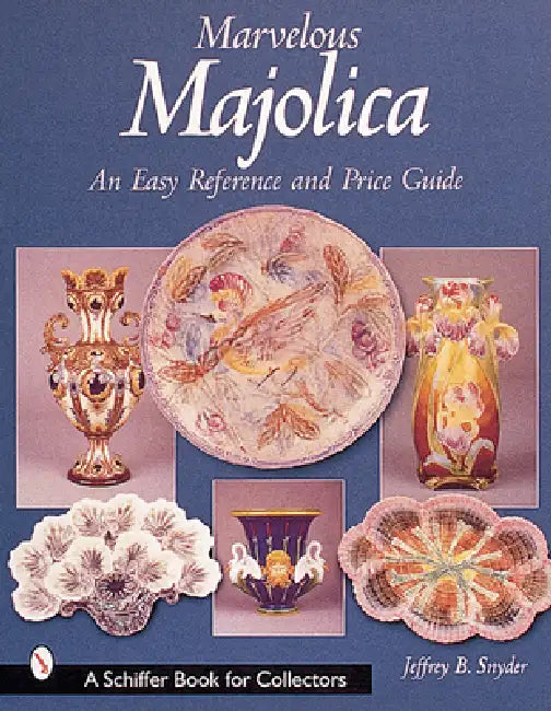 Marvelous Majolica: An Easy Reference & Price Guide by Jeffrey B. Snyder
