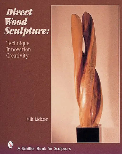 Direct Wood Sculpture: Technique - Innovation - Creativity by Milt Liebson