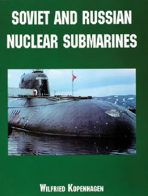 Soviet and Russian Nuclear Submarines by Wilfried Kopenhagen
